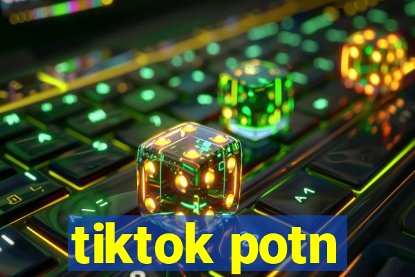 tiktok potn